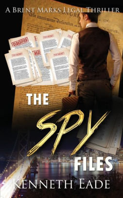 The Spy Files A Brent Marks Legal Thriller By Kenneth