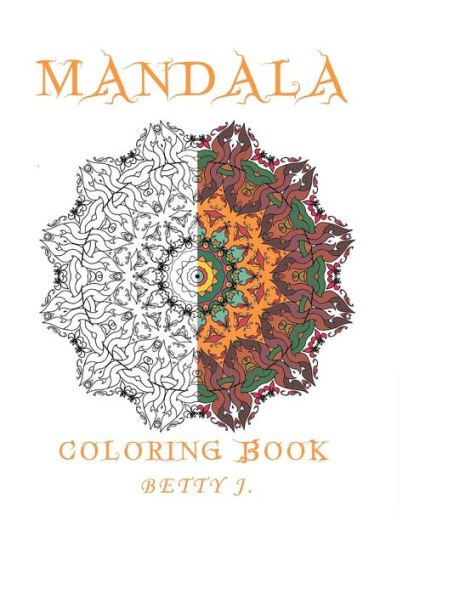 Mandala: Coloring by Betty J.: Coloring for relax: Featuring Mandalas, Henna Inspired Flowers, Activity Books