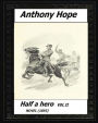 Half a hero (1893) volume II by: Anthony Hope