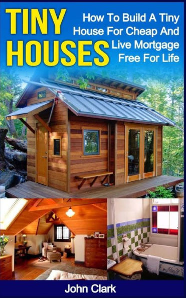 Tiny Houses: How To Build A House For Cheap And Live Mortgage-Free Life [Booklet]