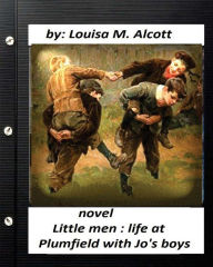 Title: Little men: life at Plumfield with Jo's boys. NOVEL by Louisa M. Alcott, Author: Louisa May Alcott