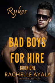 Title: Bad Boys for Hire: Ryker (Large Print Edition), Author: Rachelle Ayala