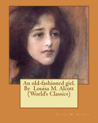 Title: An old-fashioned girl. By Louisa M. Alcott (World's Classics), Author: Louisa May Alcott