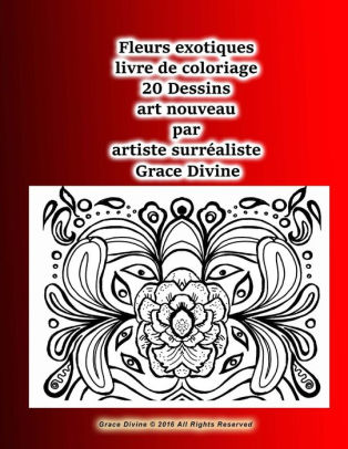 Fleurs Exotiques Livre De Coloriage 20 Dessins Art Nouveau Par Artiste Surréaliste Grace Divinepaperback