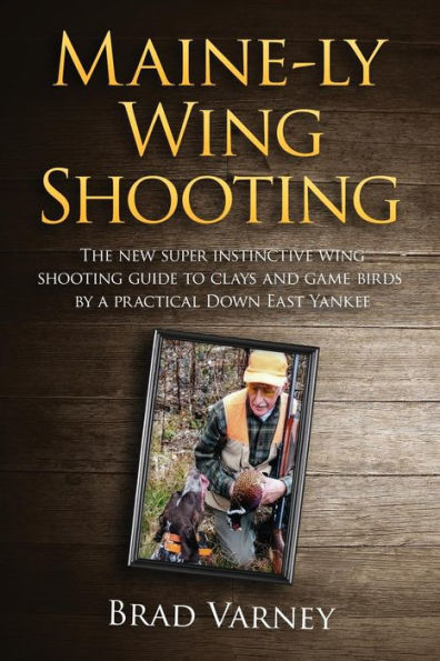 Maine-ly Wing Shooting: The new super instinctive wing shooting guide to clays and game birds