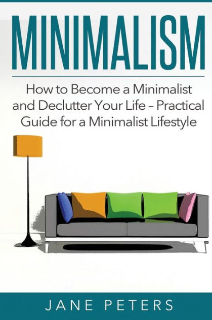 Minimalism: How to Become a Minimalist and Declutter Your Life ...