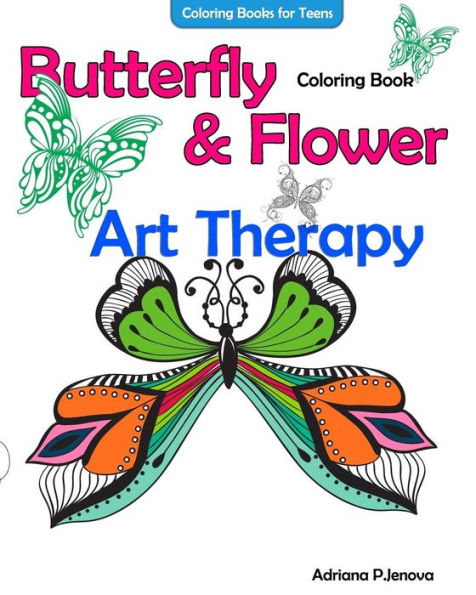 Coloring Books For Teens Butterfly Flower Art Therapy Coloring Book: Coloring Books For Grownups, Beautiful Butterflies And Flowers Patterns For Relaxation, Anti-stress, Stress Relief Coloring Book, Inspire Creativity And Relaxation