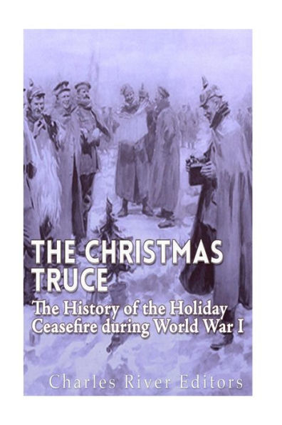 The Christmas Truce of 1914: The History of the Holiday Ceasefire during World War I