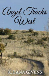 Title: Angel Tracks West, Author: K. Lana Givens
