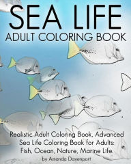 Title: Sea Life Adult Coloring Book: Realistic Adult Coloring Book, Advanced Sea Life Coloring Book for Adults: Fish, Ocean, Nature, Marine Life., Author: Amanda Davenport