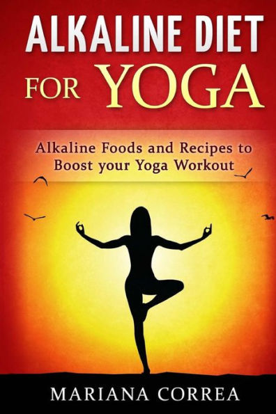 ALKALINE DIET For YOGA: Alkaline Foods and Recipes to BOOST your Yoga Workout