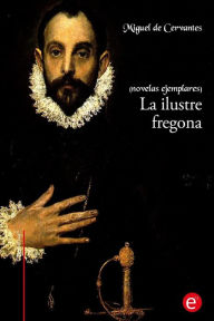 Title: La ilustre fregona: (novelas ejemplares), Author: Miguel De Cervantes