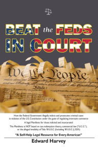 Title: Beat The Feds In Court: A Self-Help Legal Resource for Every American, Author: Edward Aaron Harvey Sr