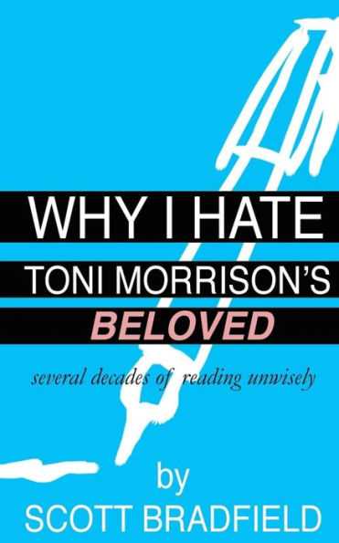 Why I Hate Toni Morrison's BELOVED: Several Decades of Reading Unwisely