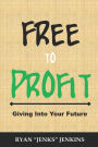 FREE to Profit: Giving Into Your Future