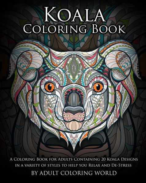 Koala Coloring Book: A Coloring Book for Adults Containing 20 Koala Designs in a variety of styles to help you Relax and De-Stress