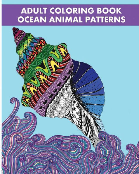 Adult Coloring Book Ocean Animal Patterns: Stress Relieving Animal Designs