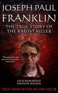 Title: Joseph Paul Franklin: The True Story of The Racist Killer: Historical Serial Killers and Murderers, Author: Dwayne Walker