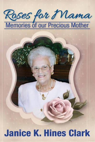 Roses For Mama: Memories of Our Precious Mother