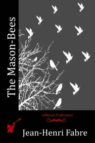 Title: The Mason-Bees, Author: Jean-Henri Fabre