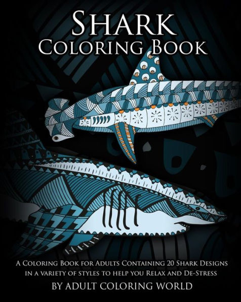 Shark Coloring Book: A Coloring Book for Adults Containing 20 Shark Designs in a Variety of Styles to Help you Relax and De-Stress