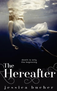 Title: The Hereafter, Author: Jessica Bucher