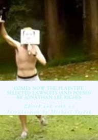 Title: Comes Now the Plaintiff: Selected Lawsuits (and Poems) by Jonathan Lee Riches, Author: Michael Sajdak