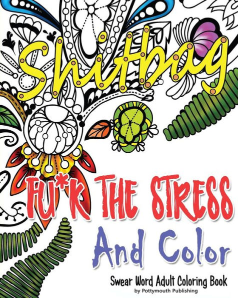 Fu*k The Stress and Color: A Cheeky Swear Word Adult Coloring Book