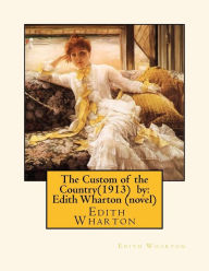 Title: The Custom of the Country(1913) by: Edith Wharton (novel), Author: Edith Wharton