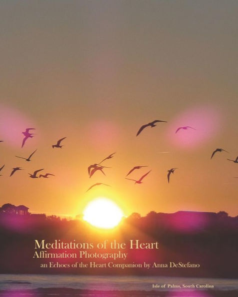 Meditations of the Heart: Affirmation Photography (an Echoes of the Heart Companion)