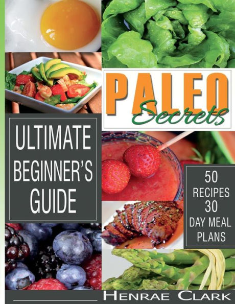 Paleo Secrets: Ultimate Beginner's Guide With Recipes and 30-Day Meal Plan