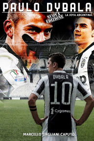 Title: Paulo Dybala: La Joya Argentina, Author: Marcello Gagliani Caputo
