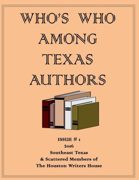 Who's Who Among Texas Authors: And members of the Houston Writers House organization