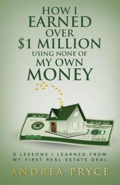 How I Earned over $1 Million Using None of My Own Money: 8 Lessons I Learned from My First Real Estate Deal