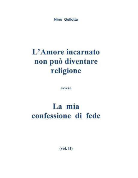 L'Amore incarnato non puo' diventare religione: La mia confessione di fede