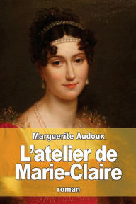 Title: L'atelier de Marie-Claire, Author: Marguerite Audoux