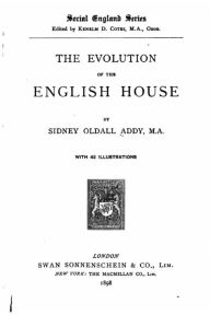 Title: The evolution of the English house, Author: Sidney Oldall Addy