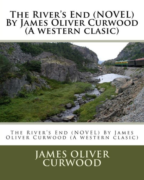 The River's End (NOVEL) By James Oliver Curwood (A western clasic)