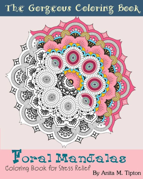 Foral Mandalas: The Gorgeous Coloring Book for Stress Relief