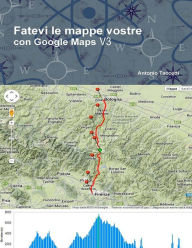 Title: Fatevi le mappe vostre: con Google Maps V3, Author: Antonio Taccetti