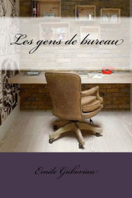 Title: Les gens de bureau, Author: Emile Gaboriau