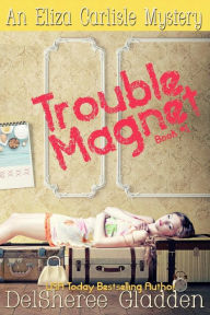 Title: Trouble Magnet: An Eliza Carlisle Mystery, Author: DelSheree Gladden