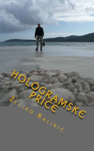 Title: Hologramske Price: Price S Neba I Druge Price, Author: Zeljko Kalinic