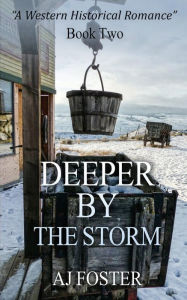 Title: Deeper By The Storm: A Western Historical Romance, Author: Aj Foster