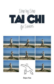 Title: Tai Chi for Seniors, Step by Step, Author: Dejun Xue