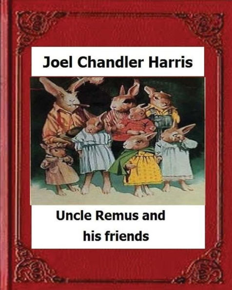 Uncle Remus and His Friends (1892) by: Joel Chandler Harris