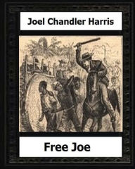 Title: Free Joe (1887) by: Joel Chandler Harris, Author: Joel Chandler Harris