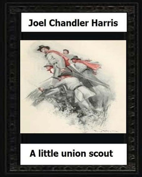 A Little Union Scout (1904) by: Joel Chandler Harris