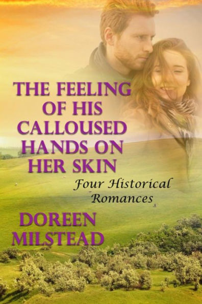 The Feeling Of His Calloused Hands On Her Skin: Four Historical Romances