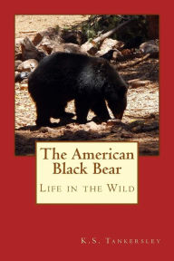 Title: The American Black Bear: Life in the Wild, Author: K S Tankersley